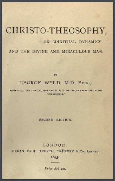 ChristoTheosophyOrSpiritualDynamicsAndTheDivineAndMiraculousManGeorgeWyld0